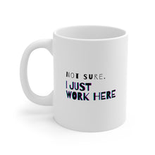 Load image into Gallery viewer, Not Sure. I Just Work Here | Mug 11oz | Funny Gift Mug for Coworkers