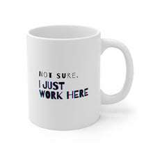 Load image into Gallery viewer, Not Sure. I Just Work Here | Mug 11oz | Funny Gift Mug for Coworkers