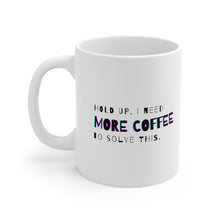 Load image into Gallery viewer, Hold Up. I Need More Coffee to Solve This | Mug 11oz | Funny Gift Mug for Coworkers in Customer Service