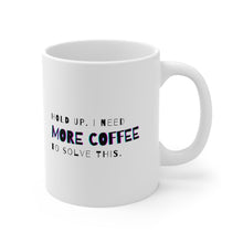 Load image into Gallery viewer, Hold Up. I Need More Coffee to Solve This | Mug 11oz | Funny Gift Mug for Coworkers in Customer Service