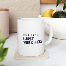 Load image into Gallery viewer, Not Sure. I Just Work Here | Mug 11oz | Funny Gift Mug for Coworkers