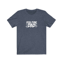 Load image into Gallery viewer, Full-Time Dad T-Shirt