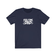 Load image into Gallery viewer, Full-Time Dad T-Shirt