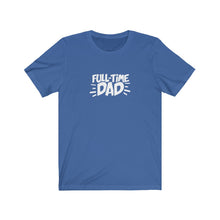 Load image into Gallery viewer, Full-Time Dad T-Shirt
