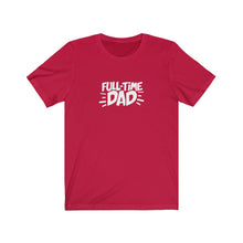 Load image into Gallery viewer, Full-Time Dad T-Shirt