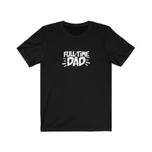Load image into Gallery viewer, Full-Time Dad T-Shirt