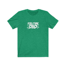 Load image into Gallery viewer, Full-Time Dad T-Shirt