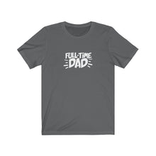 Load image into Gallery viewer, Full-Time Dad T-Shirt