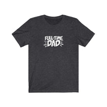 Load image into Gallery viewer, Full-Time Dad T-Shirt