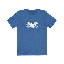 Load image into Gallery viewer, Full-Time Dad T-Shirt