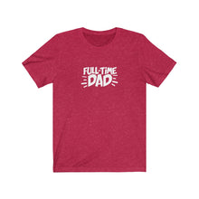 Load image into Gallery viewer, Full-Time Dad T-Shirt