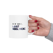Load image into Gallery viewer, Not Sure. I Just Work Here | Mug 11oz | Funny Gift Mug for Coworkers
