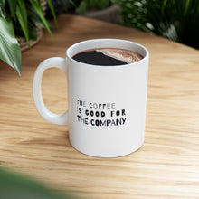 Load image into Gallery viewer, The Coffee Is Good for the Company | Mug 11oz | Funny Coffee Mug for Coworkers
