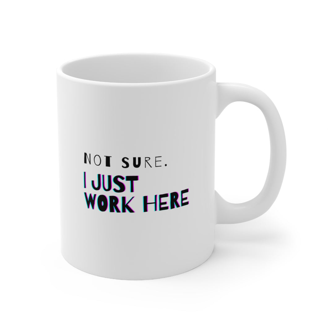 Not Sure. I Just Work Here | Mug 11oz | Funny Gift Mug for Coworkers