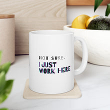 Load image into Gallery viewer, Not Sure. I Just Work Here | Mug 11oz | Funny Gift Mug for Coworkers
